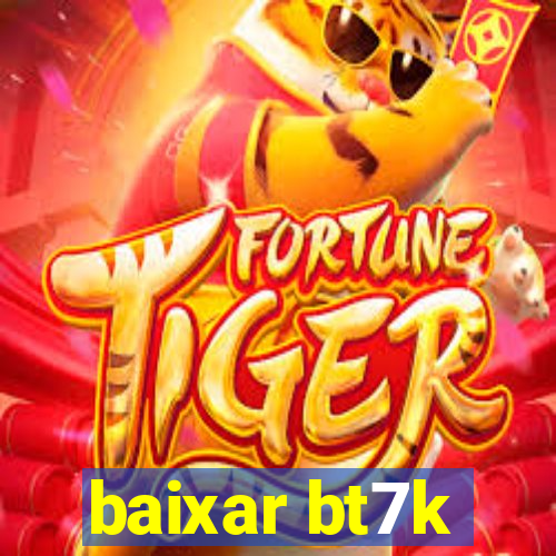 baixar bt7k